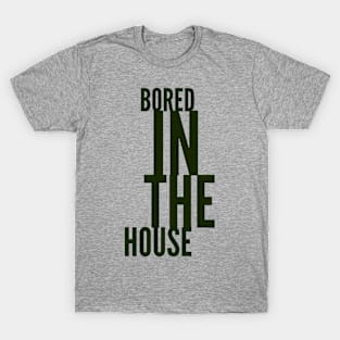 BORED in the House T-Shirt